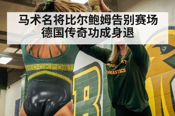 马术名将比尔鲍姆告别赛场德国传奇功成身退
