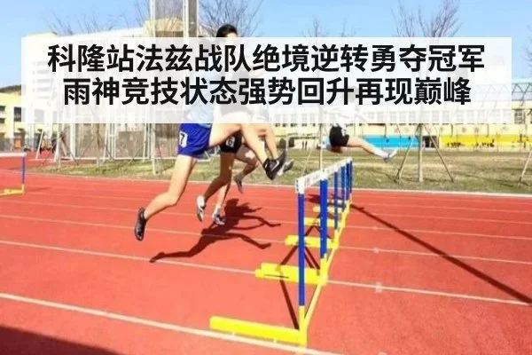 科隆站法兹战队绝境逆转勇夺冠军雨神竞技状态强势回升再现巅峰